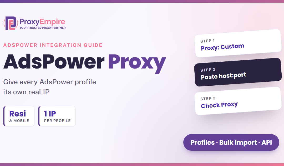 AdsPower Proxy Setup: How to Use ProxyEmpire with AdsPower