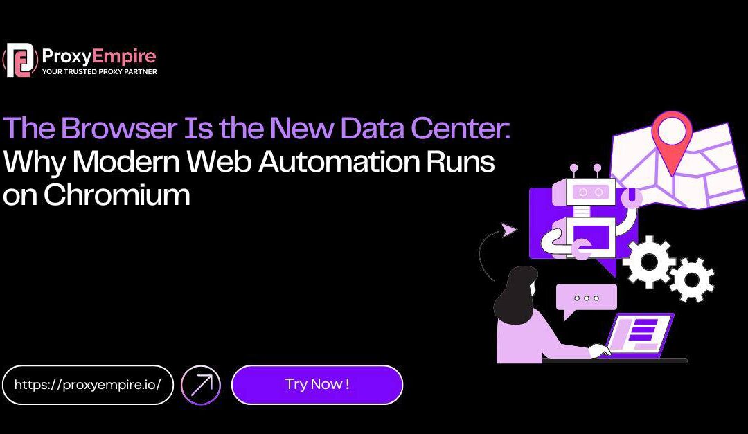 The Browser Is the New Data Center: Why Modern Web Automation Runs on Chromium
